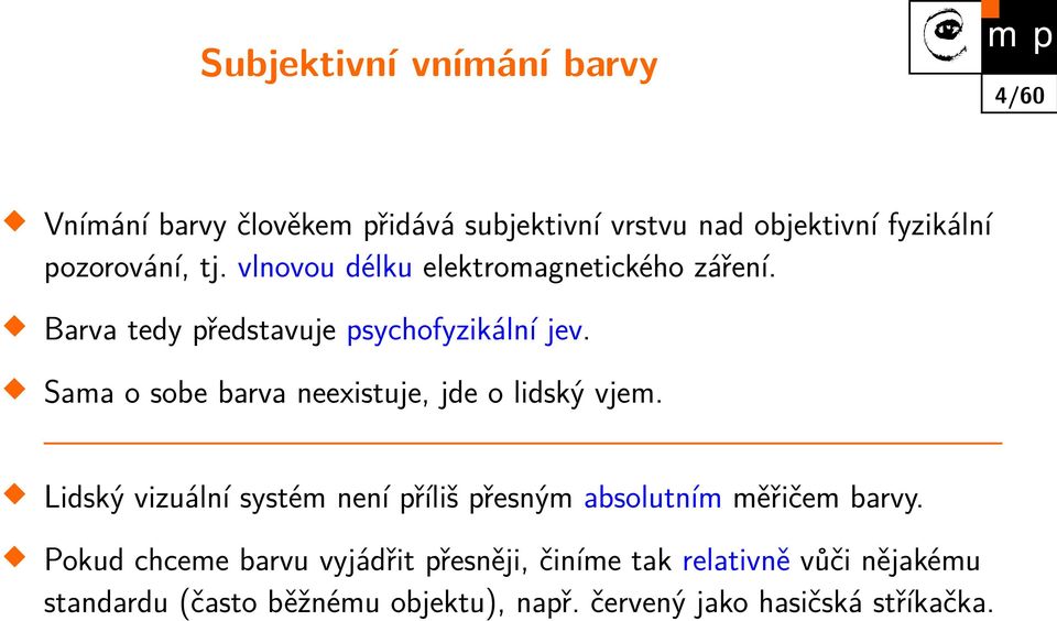 Sama o sobe barva neexistuje, jde o lidský vjem. Lidský vizuální systém není příliš přesným absolutním měřičem barvy.