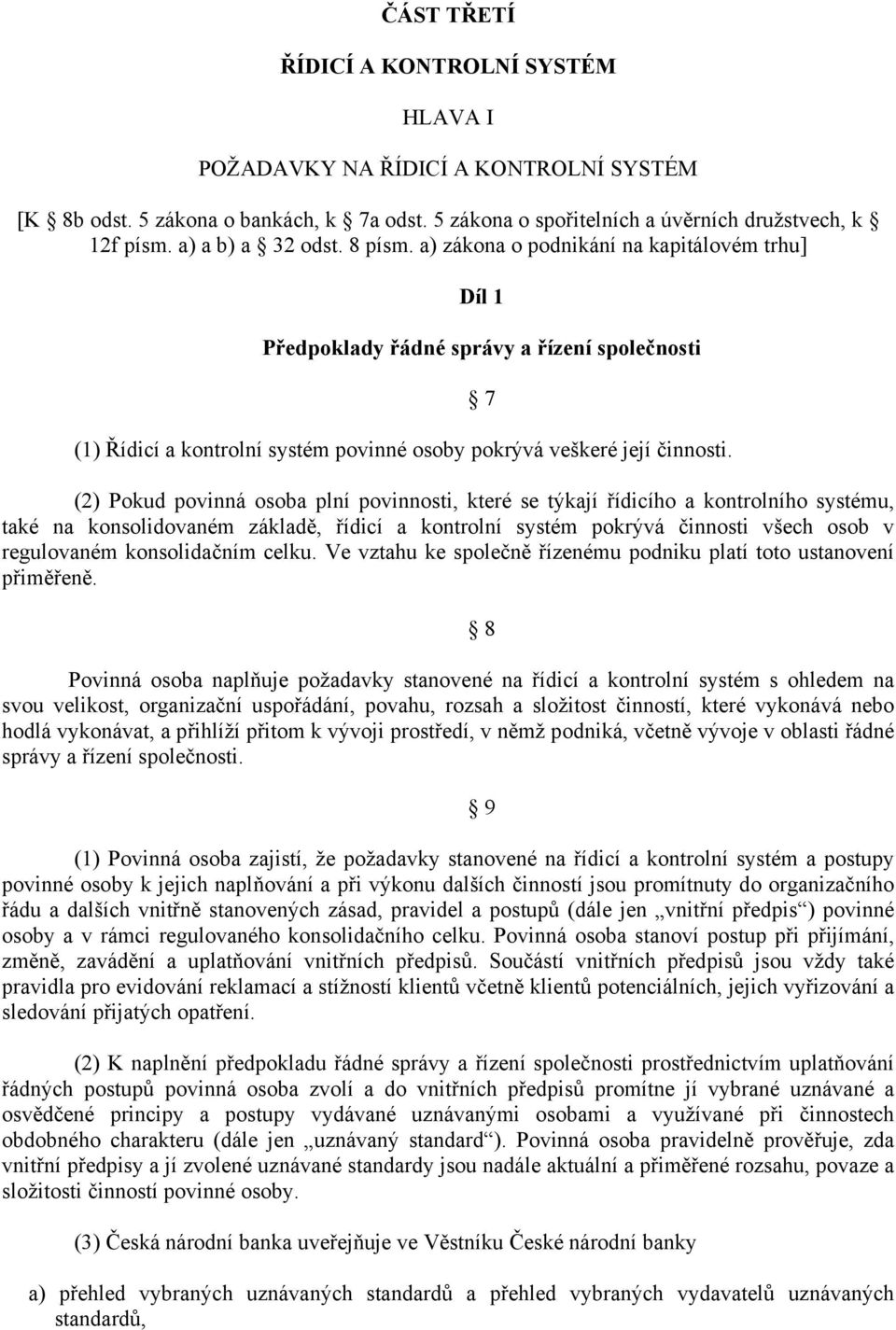 (2) Pokud povinná osoba plní povinnosti, které se týkají řídicího a kontrolního systému, také na konsolidovaném základě, řídicí a kontrolní systém pokrývá činnosti všech osob v regulovaném