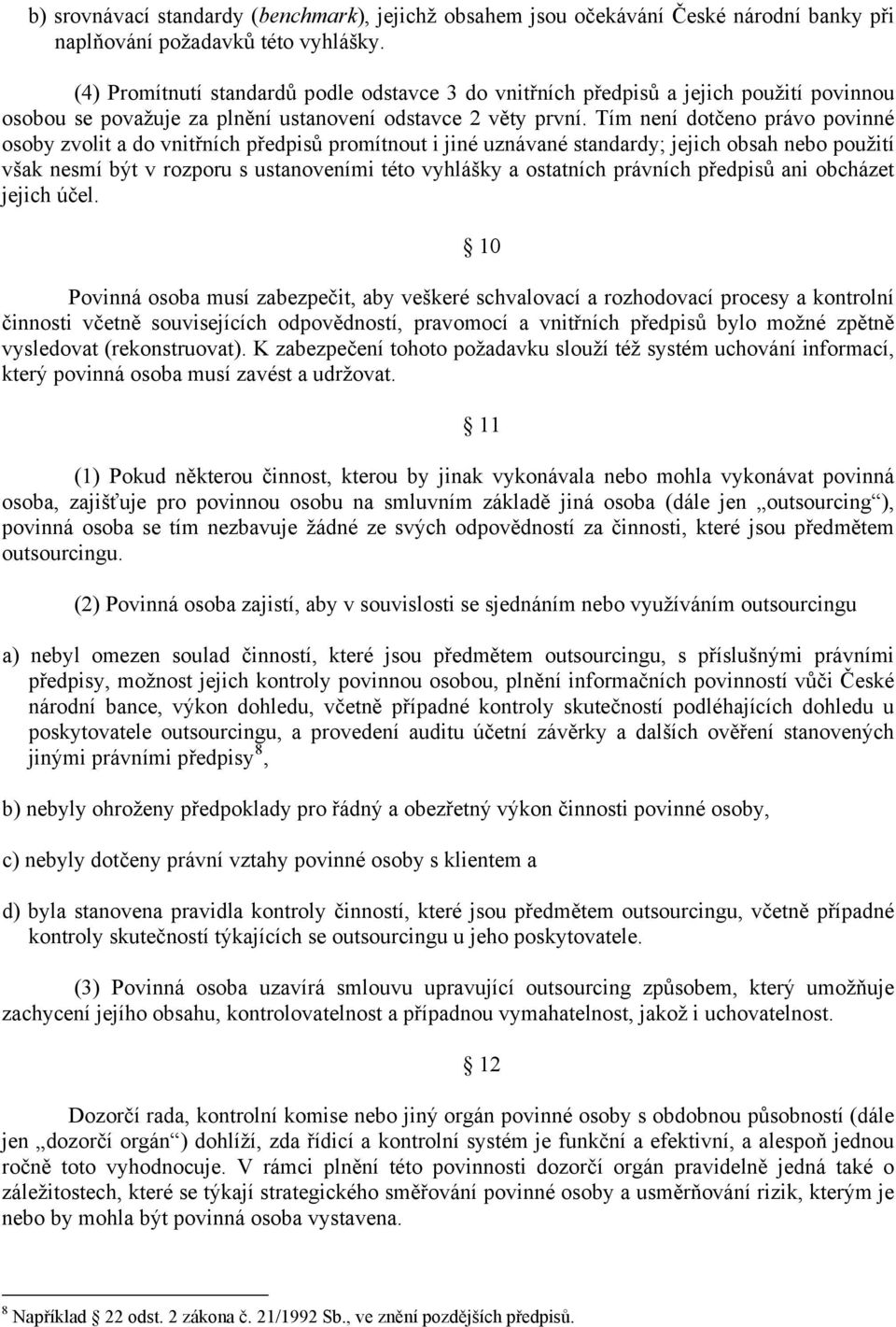 Tím není dotčeno právo povinné osoby zvolit a do vnitřních předpisů promítnout i jiné uznávané standardy; jejich obsah nebo použití však nesmí být v rozporu s ustanoveními této vyhlášky a ostatních