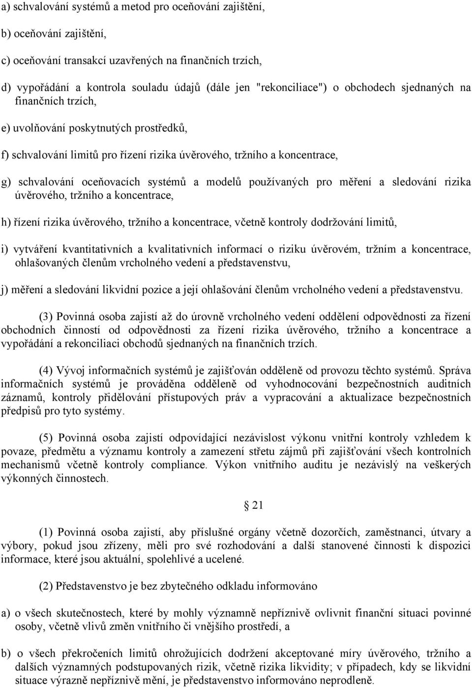 oceňovacích systémů a modelů používaných pro měření a sledování rizika úvěrového, tržního a koncentrace, h) řízení rizika úvěrového, tržního a koncentrace, včetně kontroly dodržování limitů, i)