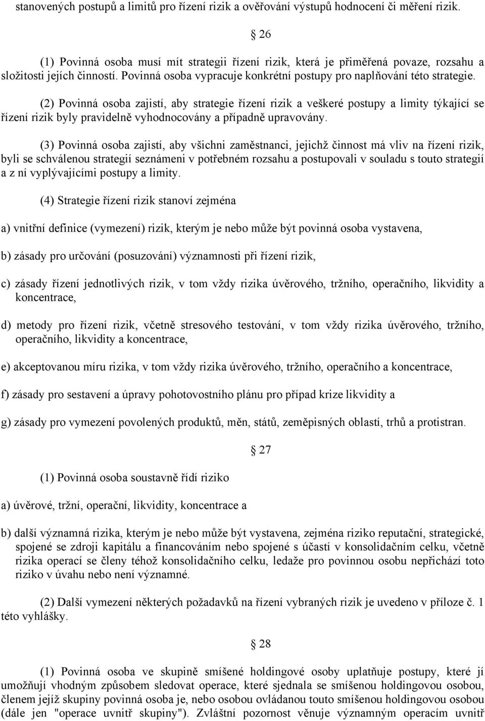 (2) Povinná osoba zajistí, aby strategie řízení rizik a veškeré postupy a limity týkající se řízení rizik byly pravidelně vyhodnocovány a případně upravovány.