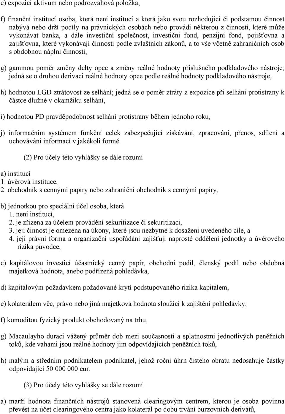 a to vše včetně zahraničních osob s obdobnou náplní činnosti, g) gammou poměr změny delty opce a změny reálné hodnoty příslušného podkladového nástroje; jedná se o druhou derivaci reálné hodnoty opce