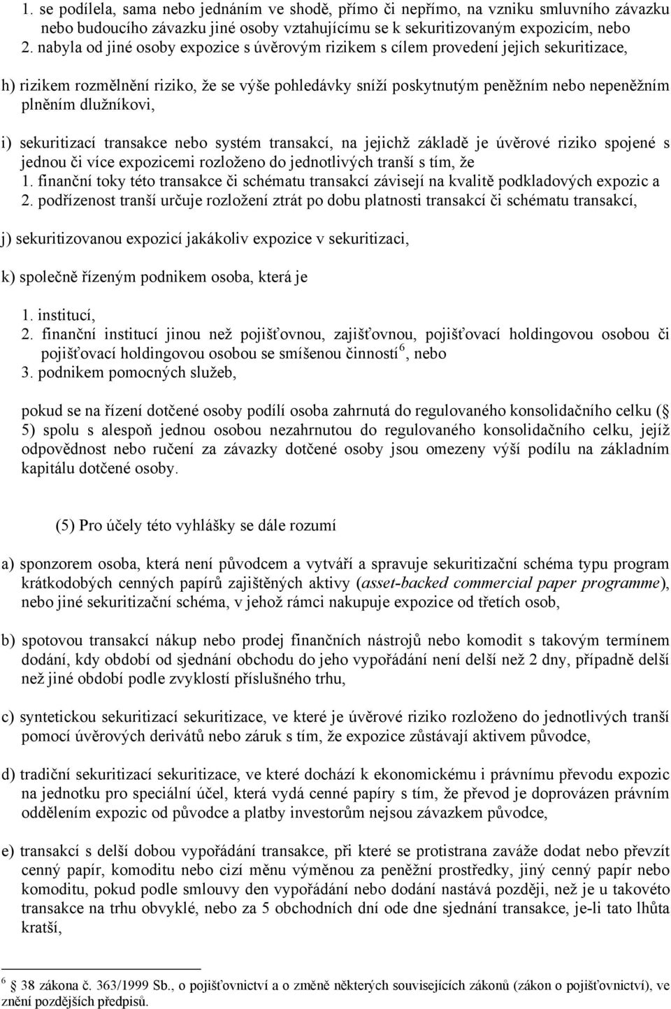 dlužníkovi, i) sekuritizací transakce nebo systém transakcí, na jejichž základě je úvěrové riziko spojené s jednou či více expozicemi rozloženo do jednotlivých tranší s tím, že 1.