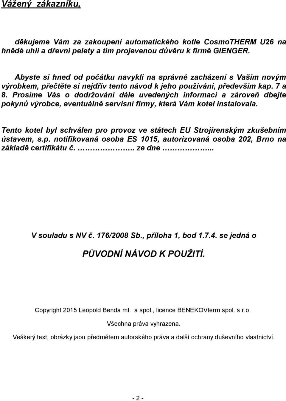 Prosíme Vás o dodržování dále uvedených informací a zároveň dbejte pokynů výrobce, eventuálně servisní firmy, která Vám kotel instalovala.