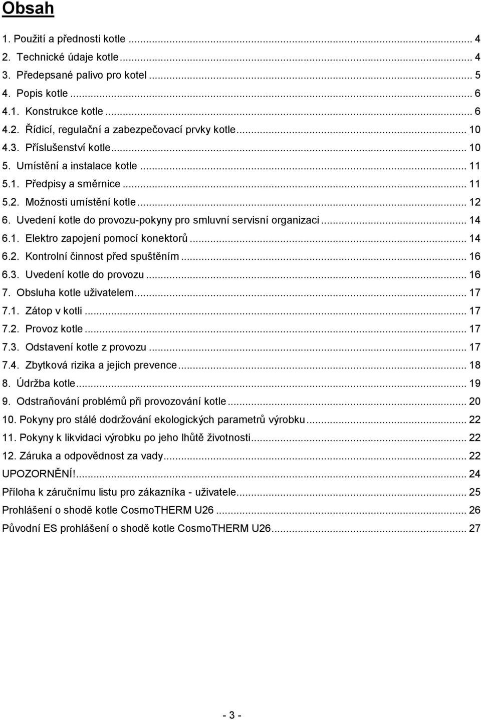 Uvedení kotle do provozu-pokyny pro smluvní servisní organizaci... 14 6.1. Elektro zapojení pomocí konektorů... 14 6.2. Kontrolní činnost před spuštěním... 16 6.3. Uvedení kotle do provozu... 16 7.