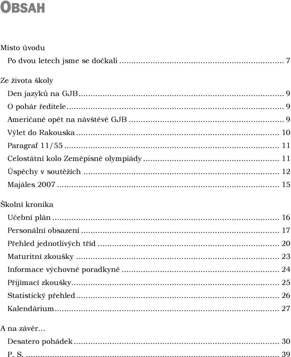 .. 11 Úspěchy v soutěžích... 12 Majáles 2007... 15 Školní kronika Učební plán... 16 Personální obsazení... 17 Přehled jednotlivých tříd.