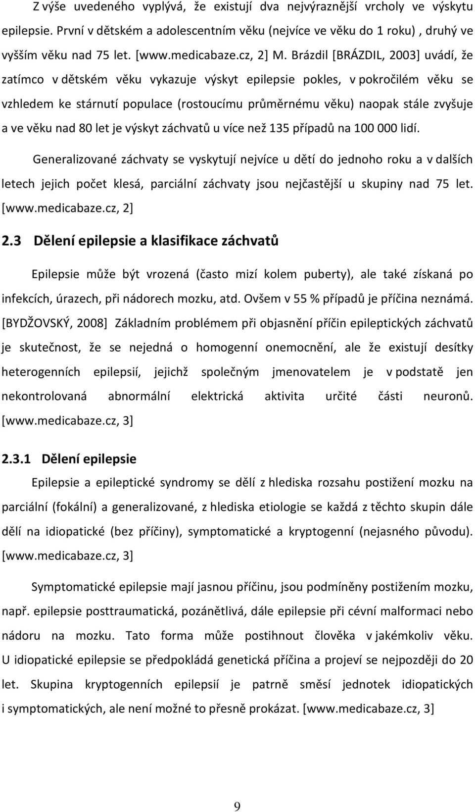 Brázdil [BRÁZDIL, 2003] uvádí, že zatímco v dětském věku vykazuje výskyt epilepsie pokles, v pokročilém věku se vzhledem ke stárnutí populace (rostoucímu průměrnému věku) naopak stále zvyšuje a ve