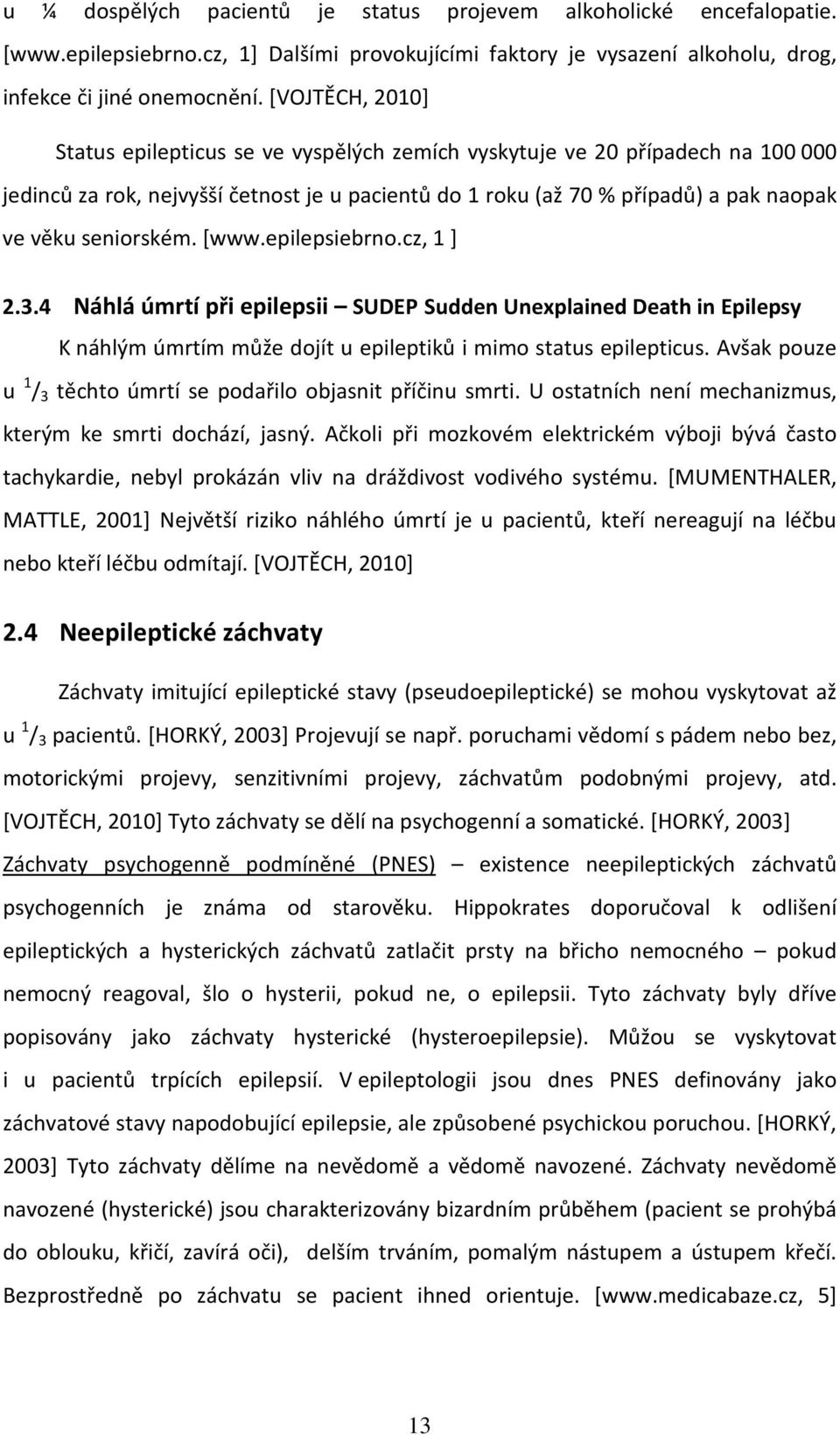 seniorském. [www.epilepsiebrno.cz, 1 ] 2.3.4 Náhlá úmrtí při epilepsii SUDEP Sudden Unexplained Death in Epilepsy K náhlým úmrtím může dojít u epileptiků i mimo status epilepticus.