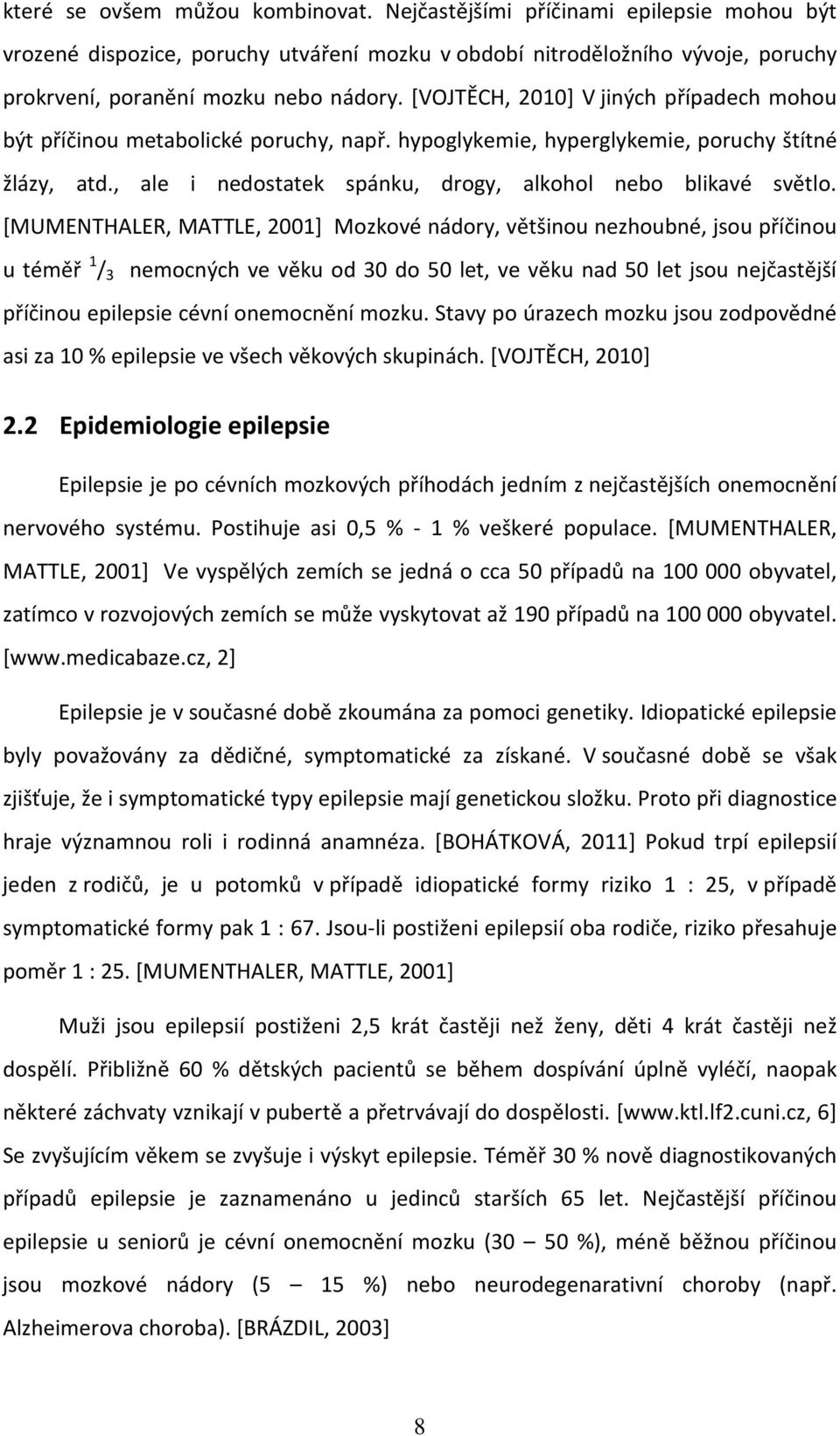 [MUMENTHALER, MATTLE, 2001] Mozkové nádory, většinou nezhoubné, jsou příčinou u téměř 1 / 3 nemocných ve věku od 30 do 50 let, ve věku nad 50 let jsou nejčastější příčinou epilepsie cévní onemocnění