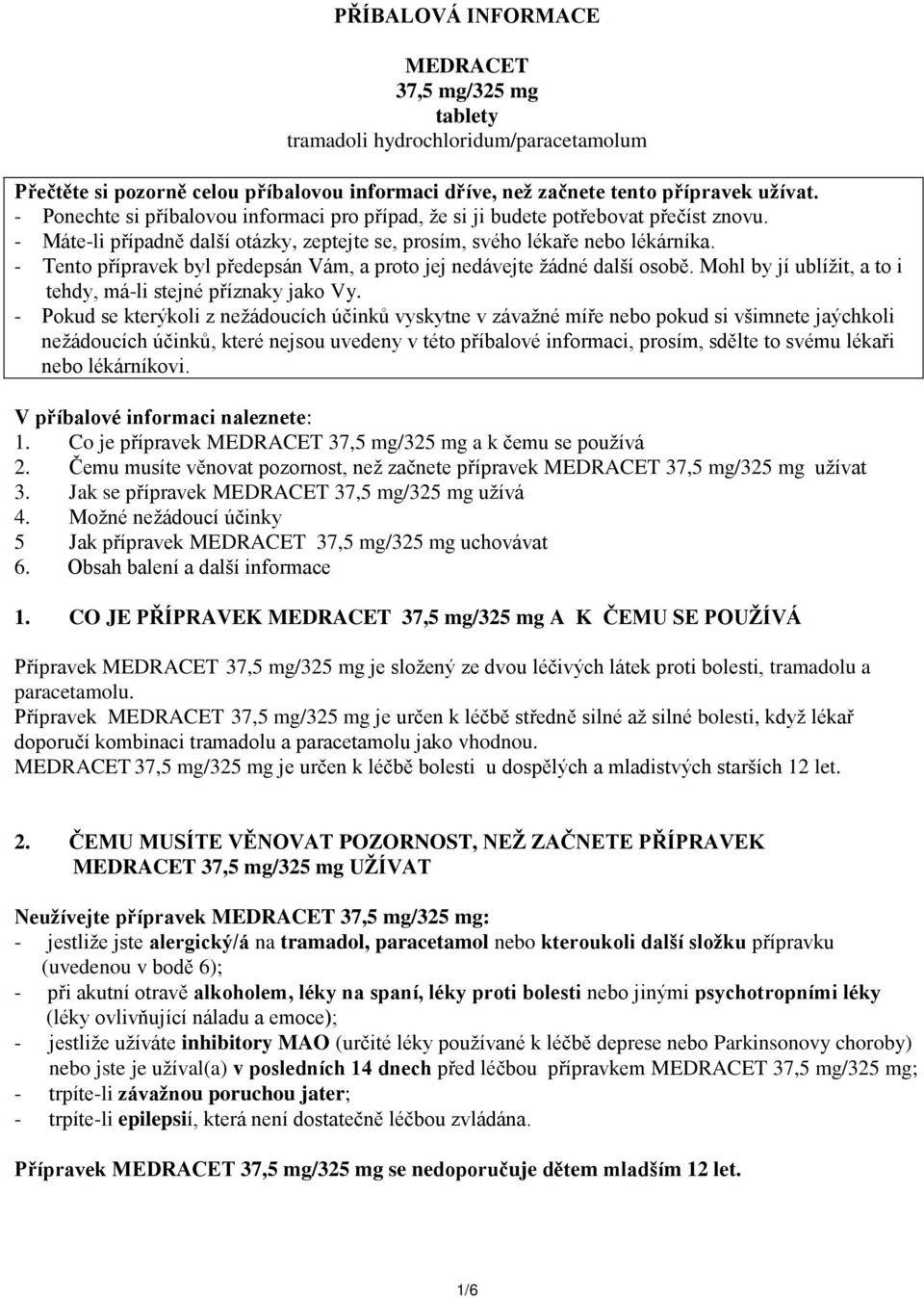 - Tento přípravek byl předepsán Vám, a proto jej nedávejte žádné další osobě. Mohl by jí ublížit, a to i tehdy, má-li stejné příznaky jako Vy.