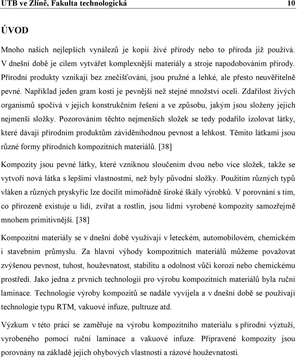 Například jeden gram kosti je pevnější než stejné množství oceli. Zdařilost živých organismů spočívá v jejich konstrukčním řešení a ve způsobu, jakým jsou složeny jejich nejmenší složky.