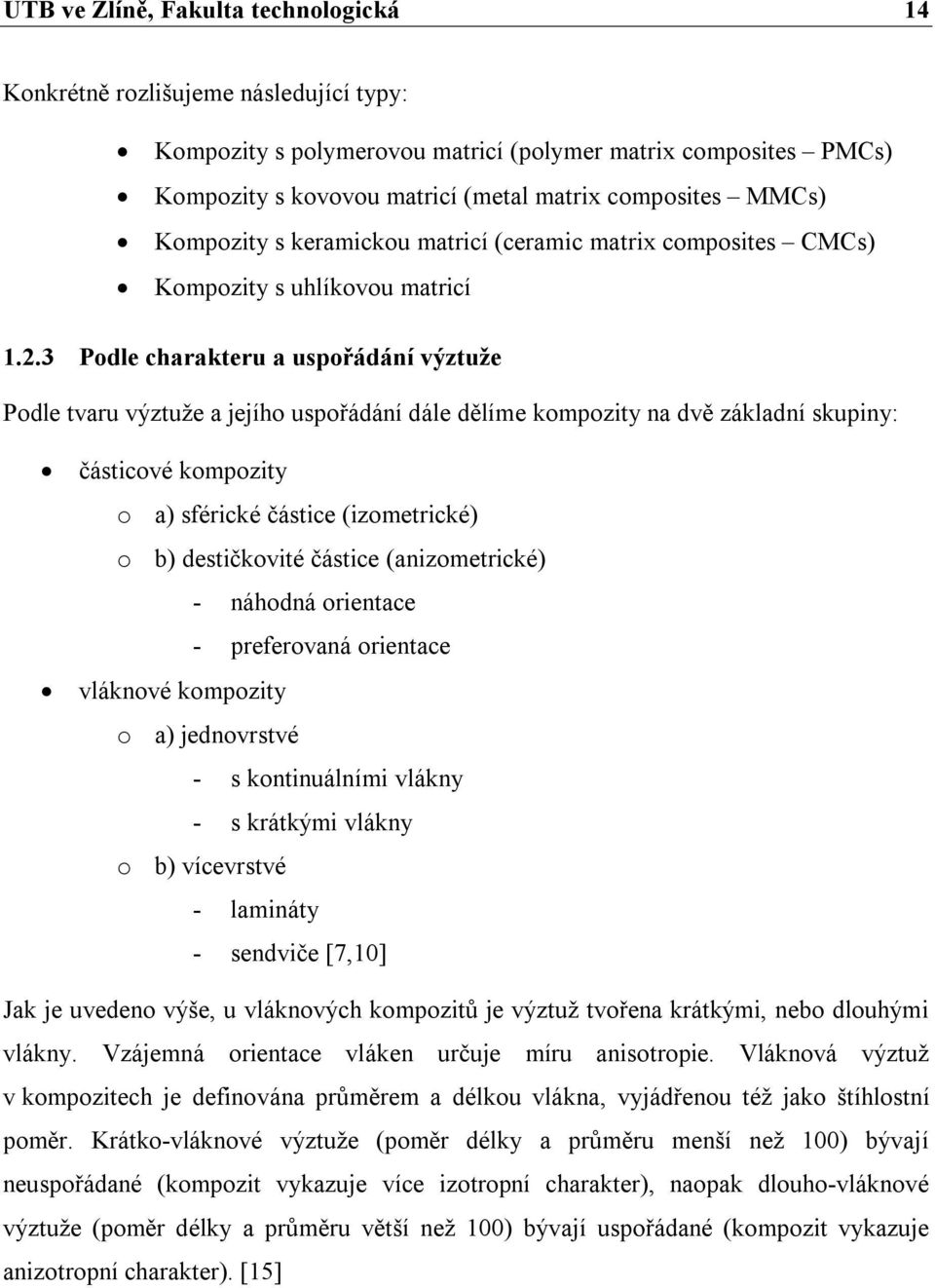 3 Podle charakteru a uspořádání výztuže Podle tvaru výztuže a jejího uspořádání dále dělíme kompozity na dvě základní skupiny: částicové kompozity o a) sférické částice (izometrické) o b)