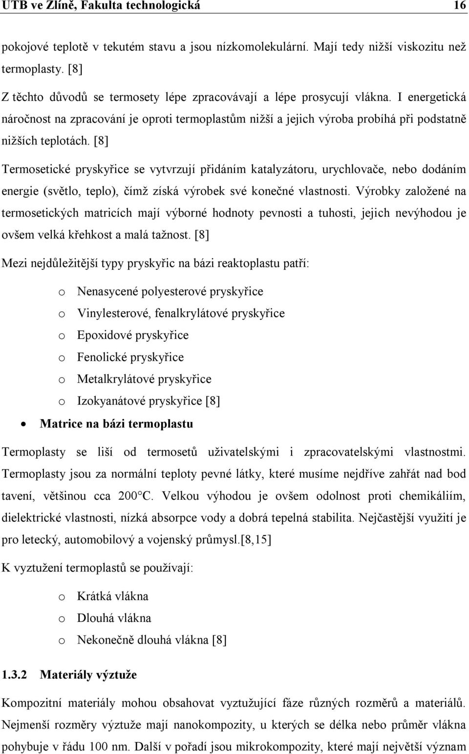 [8] Termosetické pryskyřice se vytvrzují přidáním katalyzátoru, urychlovače, nebo dodáním energie (světlo, teplo), čímž získá výrobek své konečné vlastnosti.