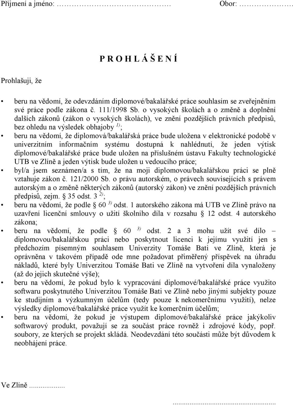 práce bude uložena v elektronické podobě v univerzitním informačním systému dostupná k nahlédnutí, že jeden výtisk diplomové/bakalářské práce bude uložen na příslušném ústavu Fakulty technologické