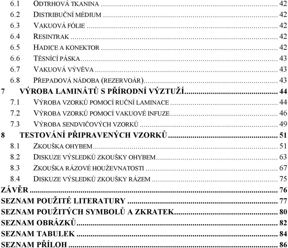 .. 46 7.3 VÝROBA SENDVIČOVÝCH VZORKŮ... 49 8 TESTOVÁNÍ PŘIPRAVENÝCH VZORKŮ... 51 8.1 ZKOUŠKA OHYBEM... 51 8.2 DISKUZE VÝSLEDKŮ ZKOUŠKY OHYBEM... 63 8.