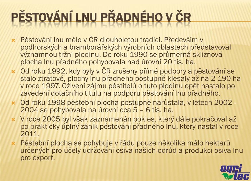 Od roku 1992, kdy byly v ČR zrušeny přímé podpory a pěstování se stalo ztrátové, plochy lnu přadného postupně klesaly až na 2 190 ha v roce 1997.