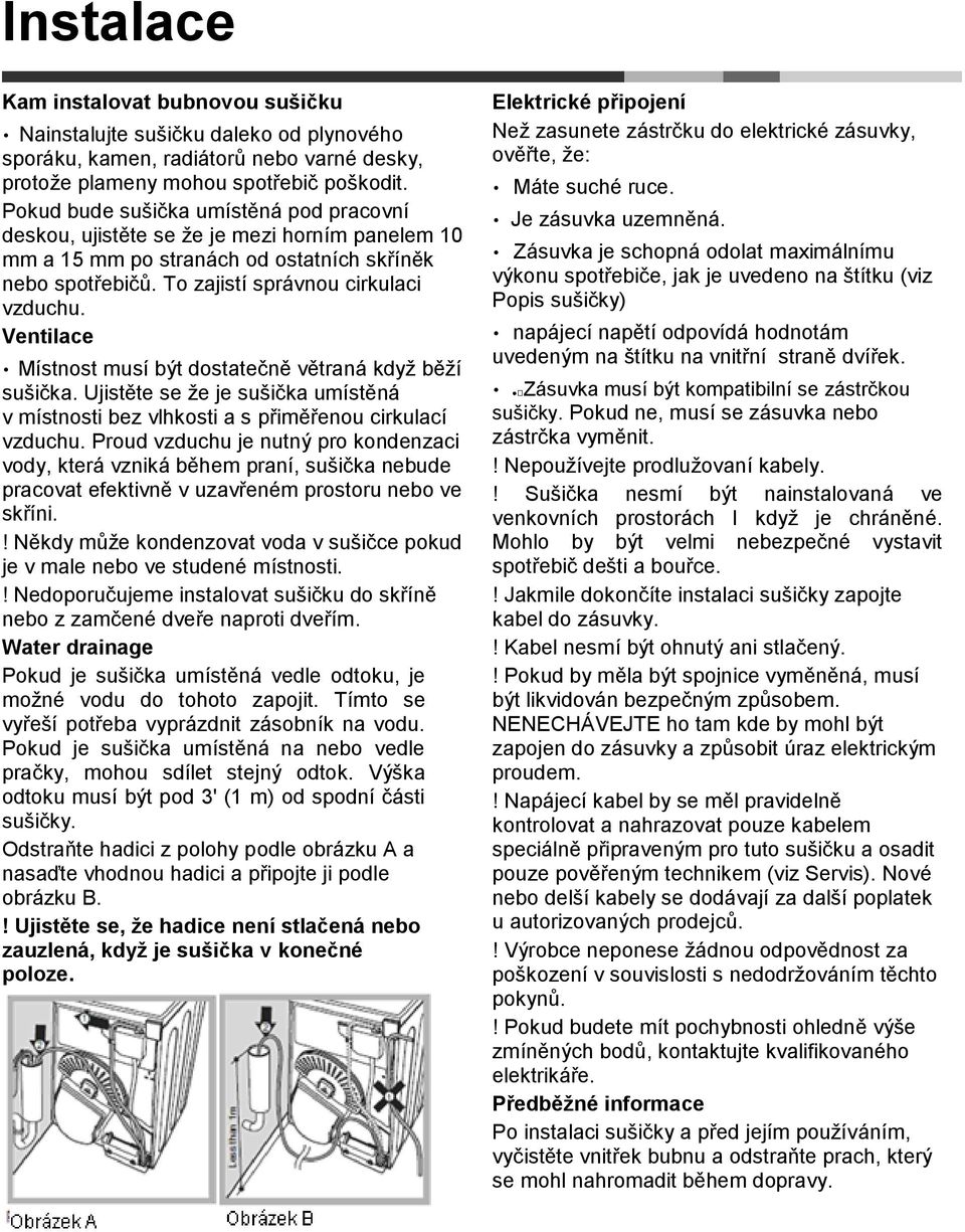 Ventilace Místnost musí být dostatečně větraná když běží sušička. Ujistěte se že je sušička umístěná v místnosti bez vlhkosti a s přiměřenou cirkulací vzduchu.