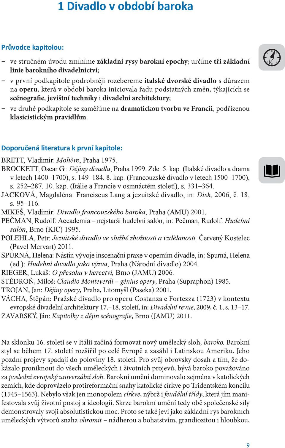 zaměříme na dramatickou tvorbu ve Francii, podřízenou klasicistickým pravidlům. Doporučená literatura k první kapitole: BRETT, Vladimír: Molière, Praha 1975. BROCKETT, Oscar G.