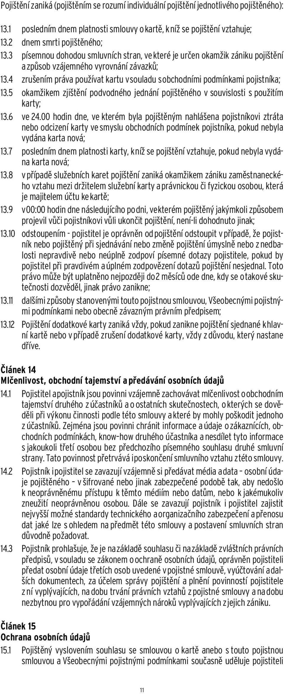 4 zrušením práva používat kartu v souladu s obchodními podmínkami pojistníka; 13.5 okamžikem zjištění podvodného jednání pojištěného v souvislosti s použitím karty; 13.6 ve 24.