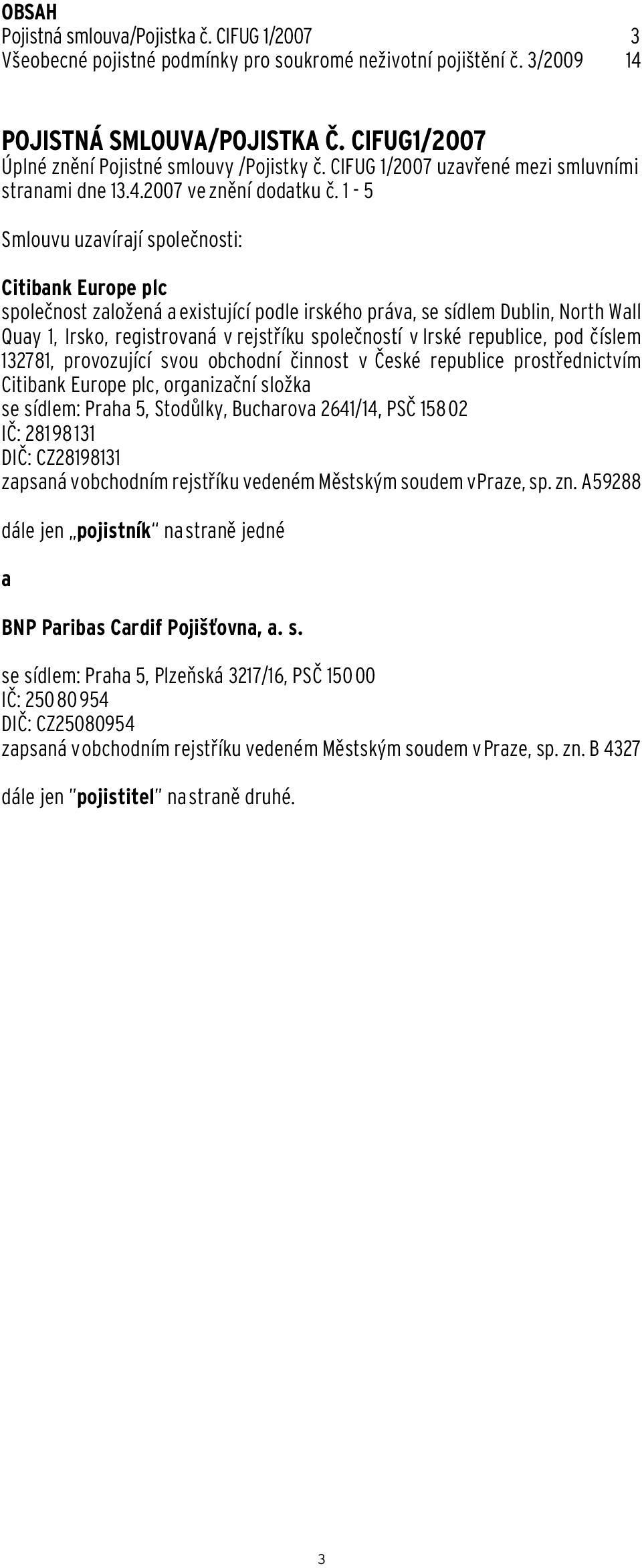 1-5 Smlouvu uzavírají společnosti: Citibank Europe plc společnost založená a existující podle irského práva, se sídlem Dublin, North Wall Quay 1, Irsko, registrovaná v rejstříku společností v Irské