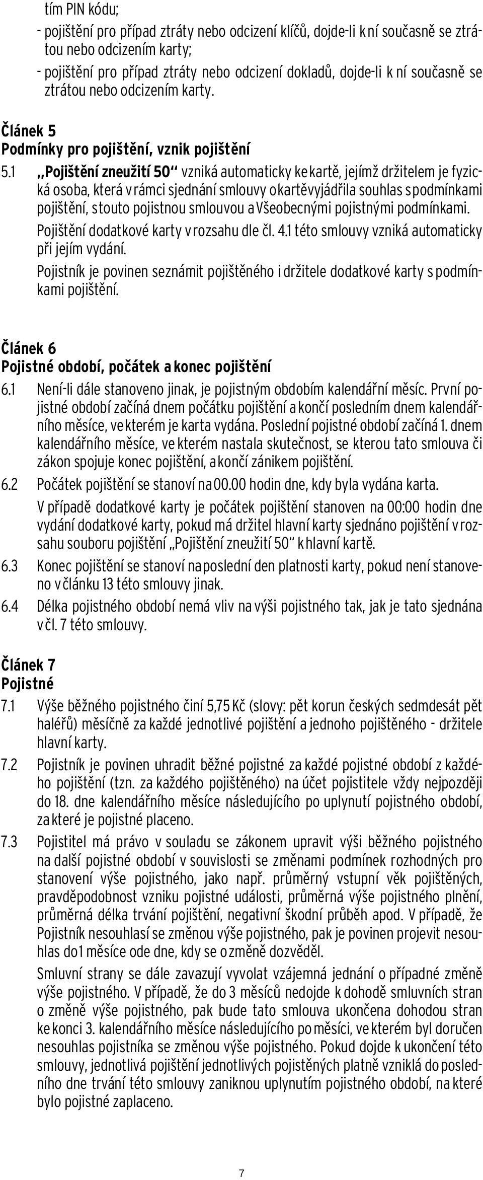 1 Pojištění zneužití 50 vzniká automaticky ke kartě, jejímž držitelem je fyzická osoba, která v rámci sjednání smlouvy o kartěvyjádřila souhlas s podmínkami pojištění, s touto pojistnou smlouvou a