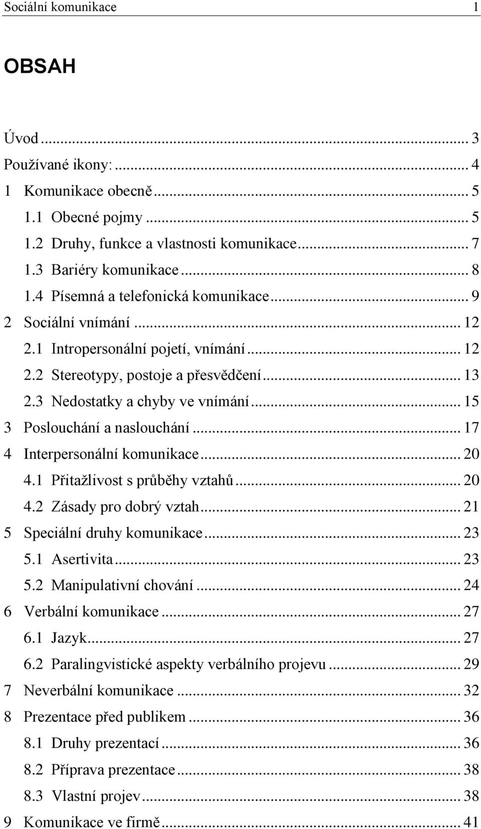 .. 15 3 Poslouchání a naslouchání... 17 4 Interpersonální komunikace... 20 4.1 Přitažlivost s průběhy vztahů... 20 4.2 Zásady pro dobrý vztah... 21 5 Speciální druhy komunikace... 23 5.1 Asertivita.