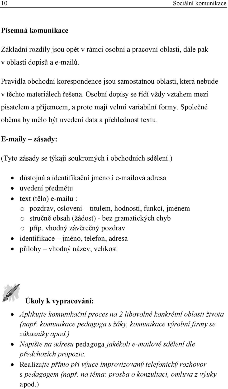 Společné oběma by mělo být uvedení data a přehlednost textu. E-maily zásady: (Tyto zásady se týkají soukromých i obchodních sdělení.