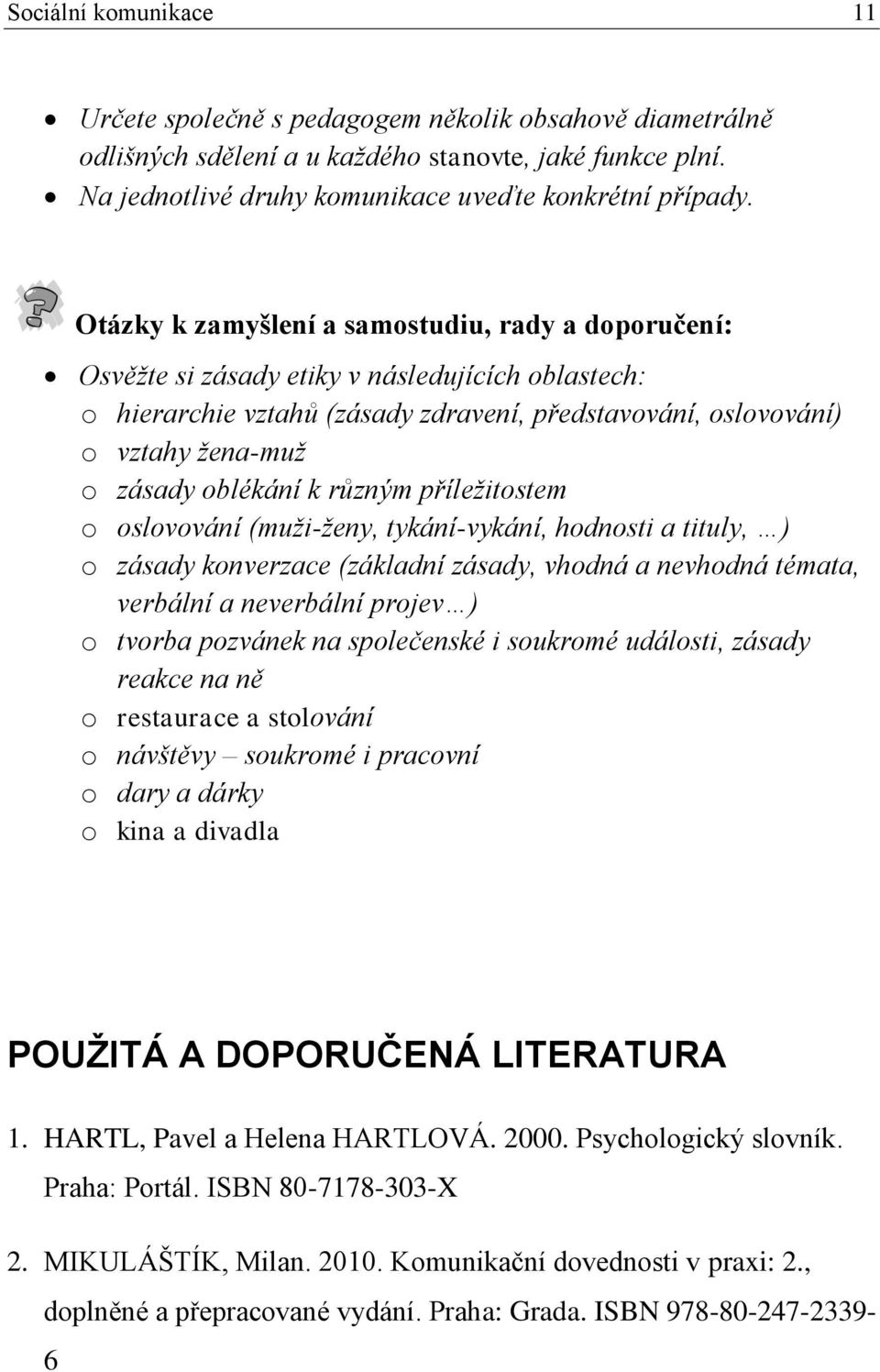 oblékání k různým příležitostem o oslovování (muži-ženy, tykání-vykání, hodnosti a tituly, ) o zásady konverzace (základní zásady, vhodná a nevhodná témata, verbální a neverbální projev ) o tvorba