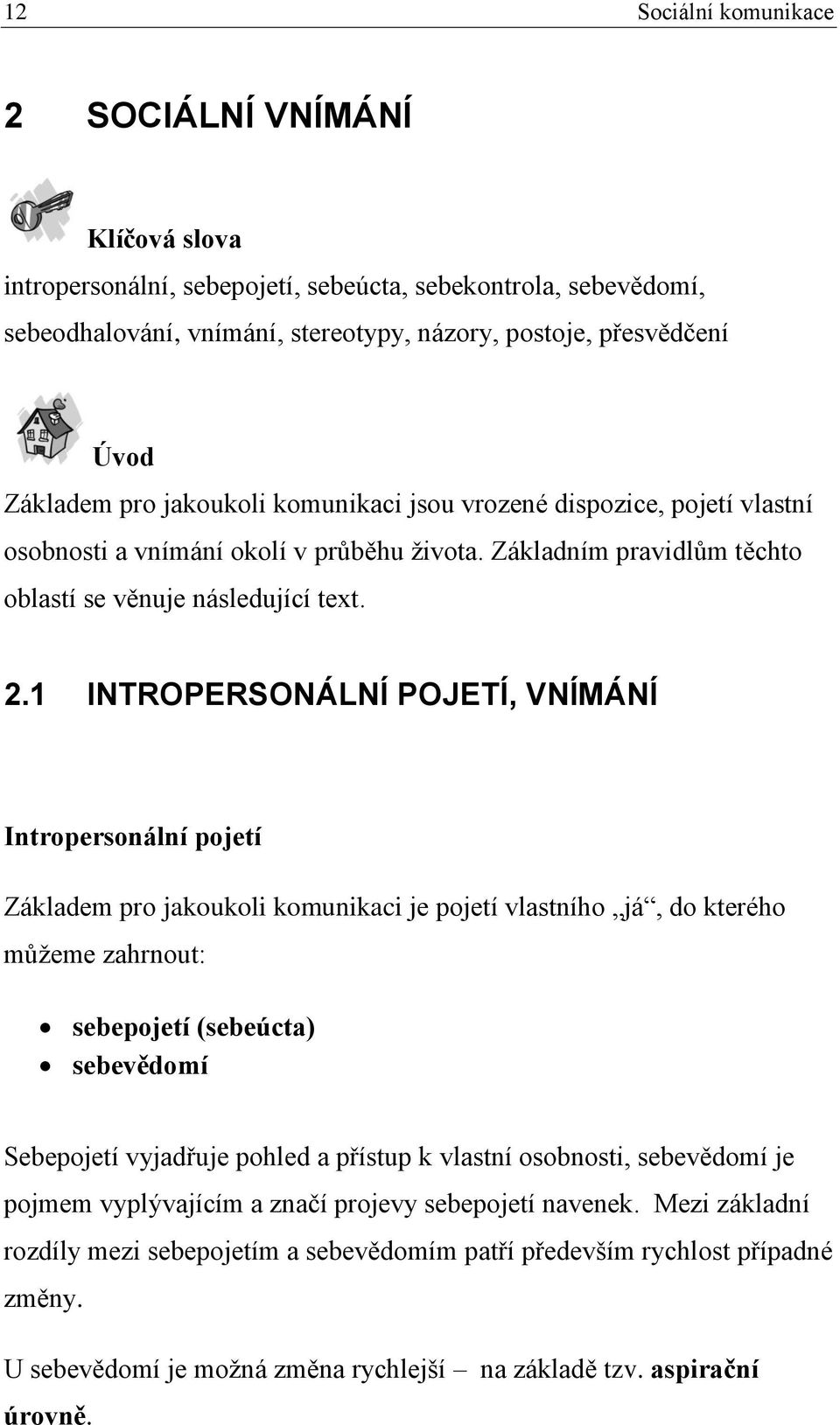 1 INTROPERSONÁLNÍ POJETÍ, VNÍMÁNÍ Intropersonální pojetí Základem pro jakoukoli komunikaci je pojetí vlastního já, do kterého můžeme zahrnout: sebepojetí (sebeúcta) sebevědomí Sebepojetí vyjadřuje