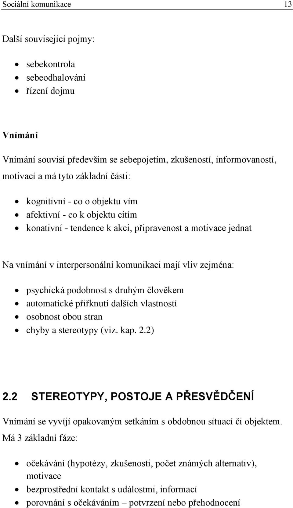 podobnost s druhým člověkem automatické přiřknutí dalších vlastností osobnost obou stran chyby a stereotypy (viz. kap. 2.2) 2.