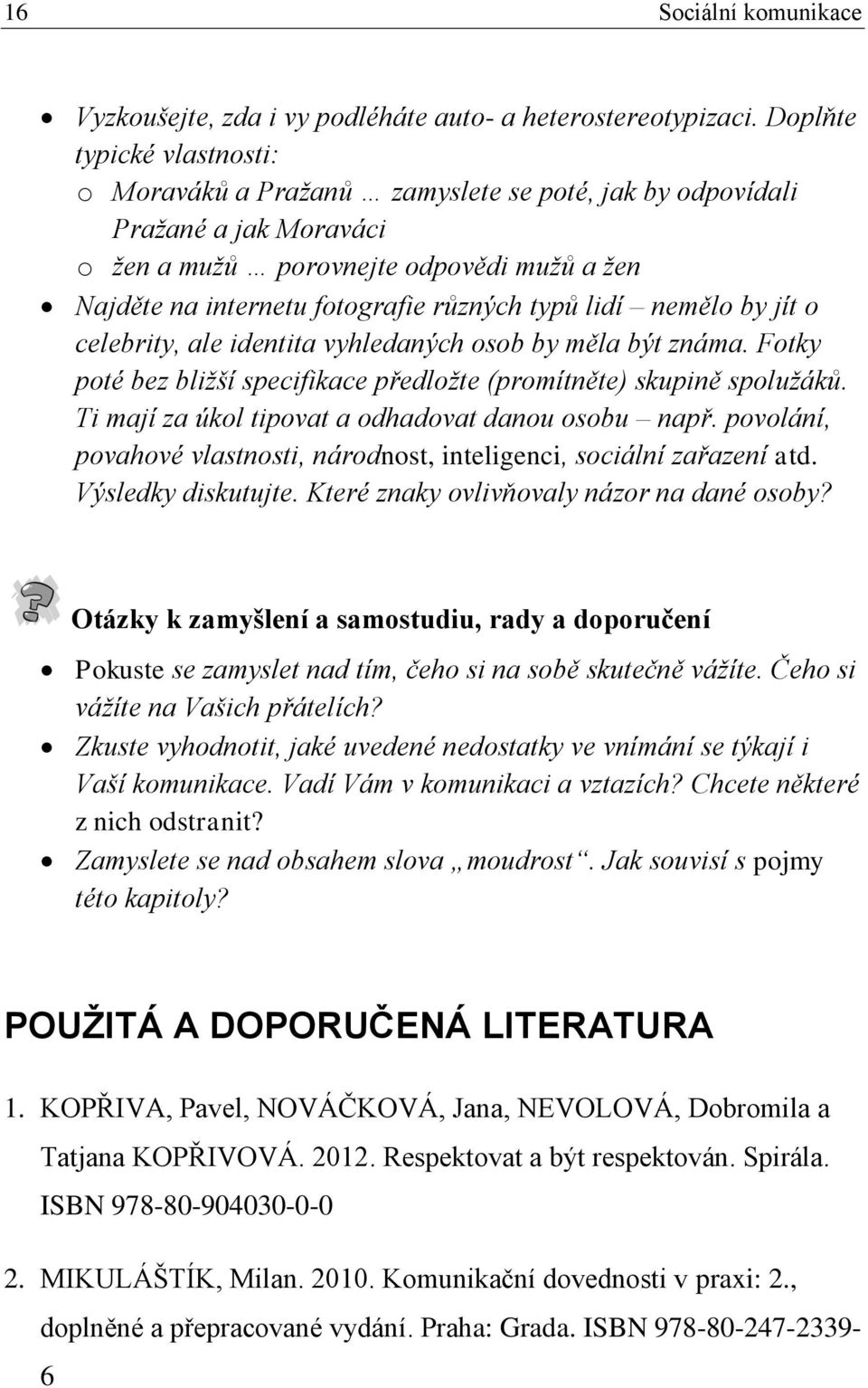 lidí nemělo by jít o celebrity, ale identita vyhledaných osob by měla být známa. Fotky poté bez bližší specifikace předložte (promítněte) skupině spolužáků.