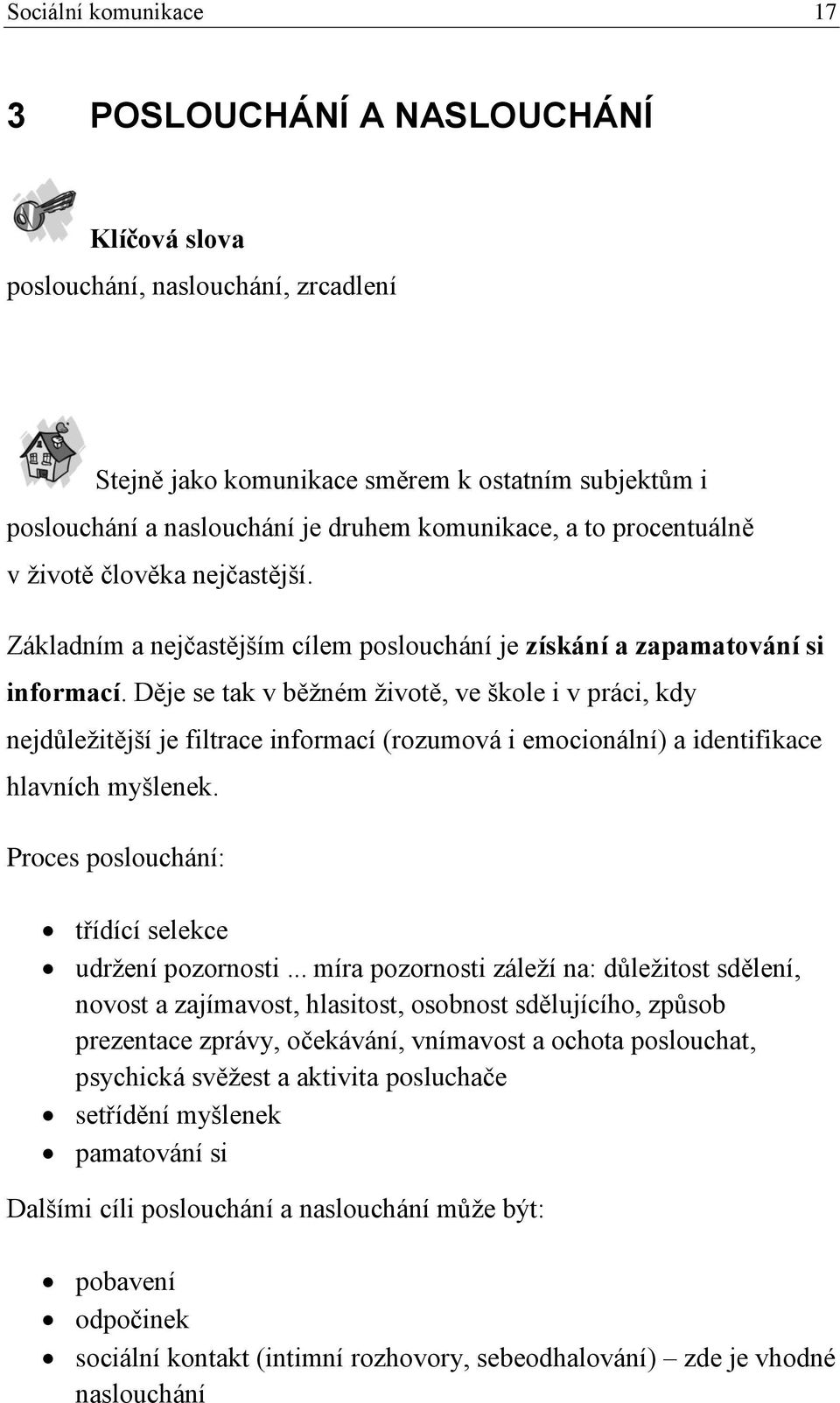 Děje se tak v běžném životě, ve škole i v práci, kdy nejdůležitější je filtrace informací (rozumová i emocionální) a identifikace hlavních myšlenek.