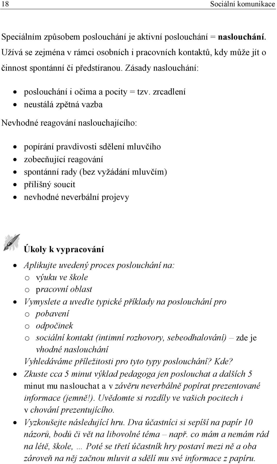 zrcadlení neustálá zpětná vazba Nevhodné reagování naslouchajícího: popírání pravdivosti sdělení mluvčího zobecňující reagování spontánní rady (bez vyžádání mluvčím) přílišný soucit nevhodné