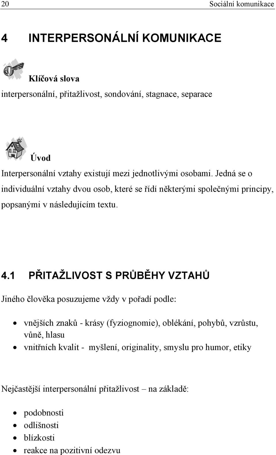 1 PŘITAŽLIVOST S PRŮBĚHY VZTAHŮ Jiného člověka posuzujeme vždy v pořadí podle: vnějších znaků - krásy (fyziognomie), oblékání, pohybů, vzrůstu, vůně, hlasu