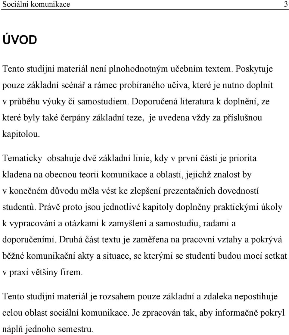 Tematicky obsahuje dvě základní linie, kdy v první části je priorita kladena na obecnou teorii komunikace a oblasti, jejichž znalost by v konečném důvodu měla vést ke zlepšení prezentačních