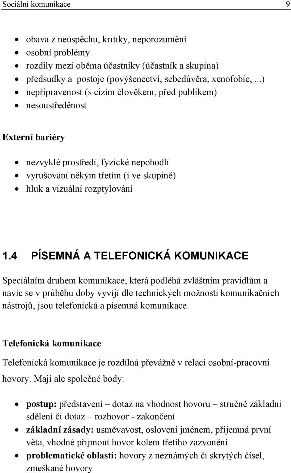 4 PÍSEMNÁ A TELEFONICKÁ KOMUNIKACE Speciálním druhem komunikace, která podléhá zvláštním pravidlům a navíc se v průběhu doby vyvíjí dle technických možností komunikačních nástrojů, jsou telefonická a