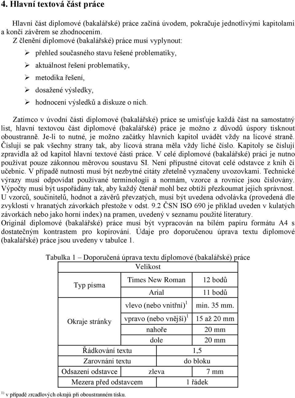 nich. Zatímco v úvodní části diplomové (bakalářské) práce se umisťuje každá část na samostatný list, hlavní textovou část diplomové (bakalářské) práce je možno z důvodů úspory tisknout oboustranně.