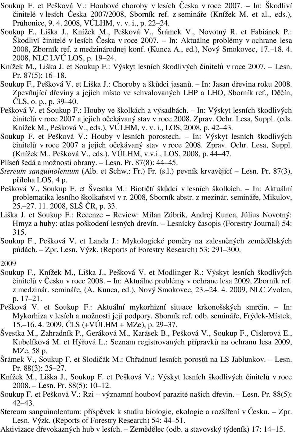 z medzinárodnej konf. (Kunca A., ed.), Nový Smokovec, 17. 18. 4. 2008, NLC LVÚ LOS, p. 19 24. Knížek M., Liška J. et Soukup F.: Výskyt lesních škodlivých činitelů v roce 2007. Lesn. Pr. 87(5): 16 18.