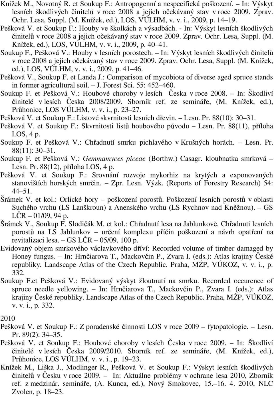 Zprav. Ochr. Lesa, Suppl. (M. Knížek, ed.), LOS, VÚLHM, v. v. i., 2009, p. 40 41. Soukup F., Pešková V.: Houby v lesních porostech.