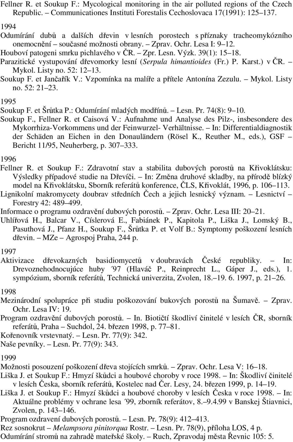 Výzk. 39(1): 15 18. Parazitické vystupování dřevomorky lesní (Serpula himantioides (Fr.) P. Karst.) v ČR. Mykol. Listy no. 52: 12 13. Soukup F. et Jančařík V.