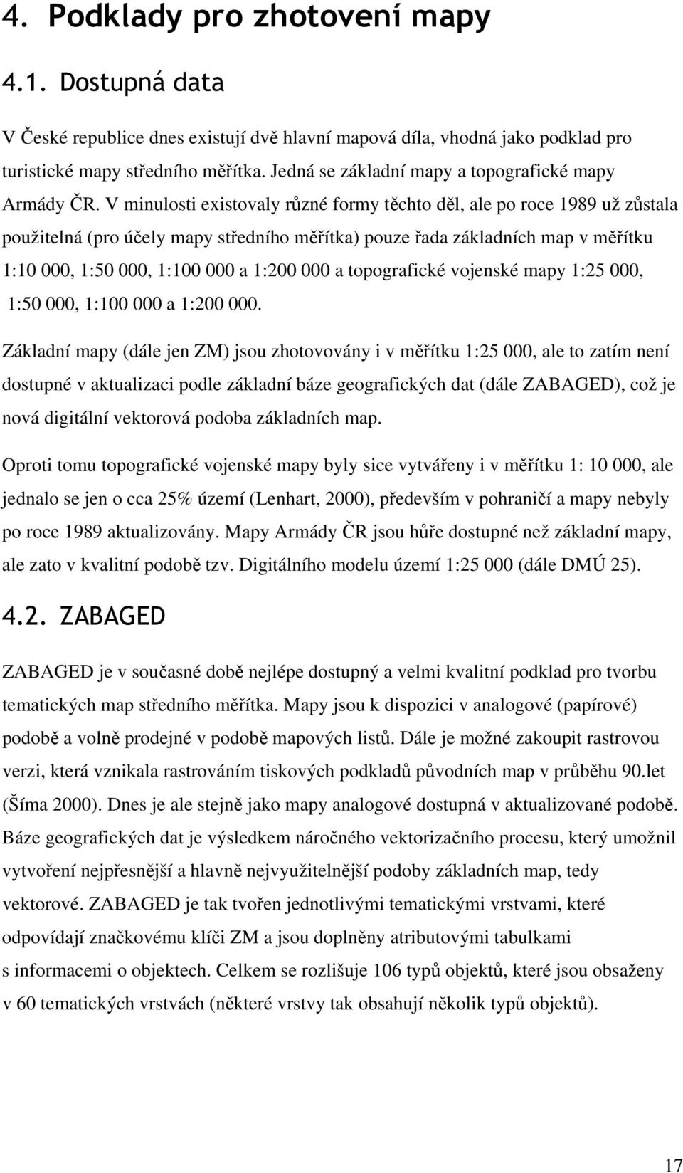 V minulosti existovaly různé formy těchto děl, ale po roce 1989 už zůstala použitelná (pro účely mapy středního měřítka) pouze řada základních map v měřítku 1:10 000, 1:50 000, 1:100 000 a 1:200 000