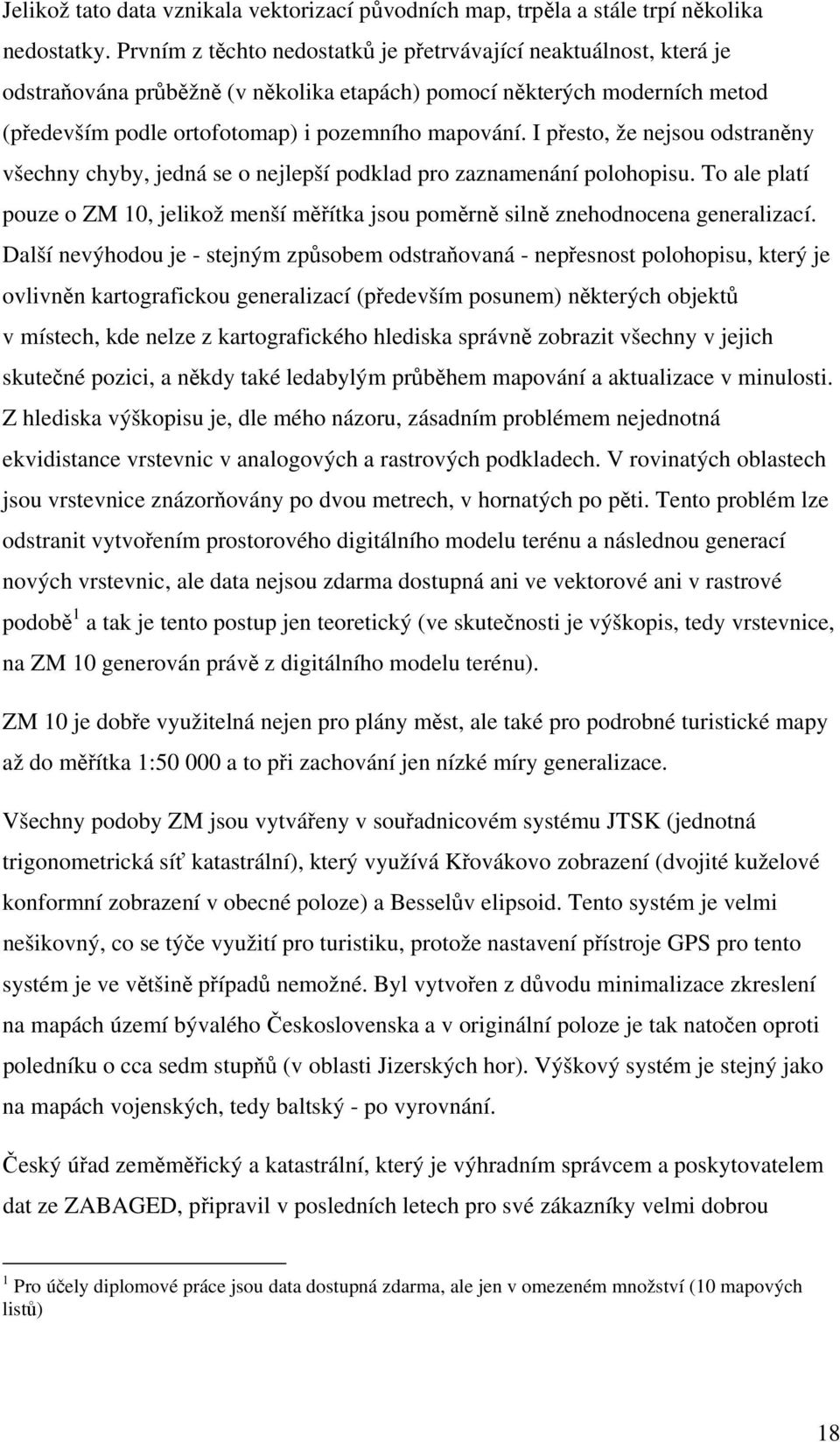 I přesto, že nejsou odstraněny všechny chyby, jedná se o nejlepší podklad pro zaznamenání polohopisu. To ale platí pouze o ZM 10, jelikož menší měřítka jsou poměrně silně znehodnocena generalizací.