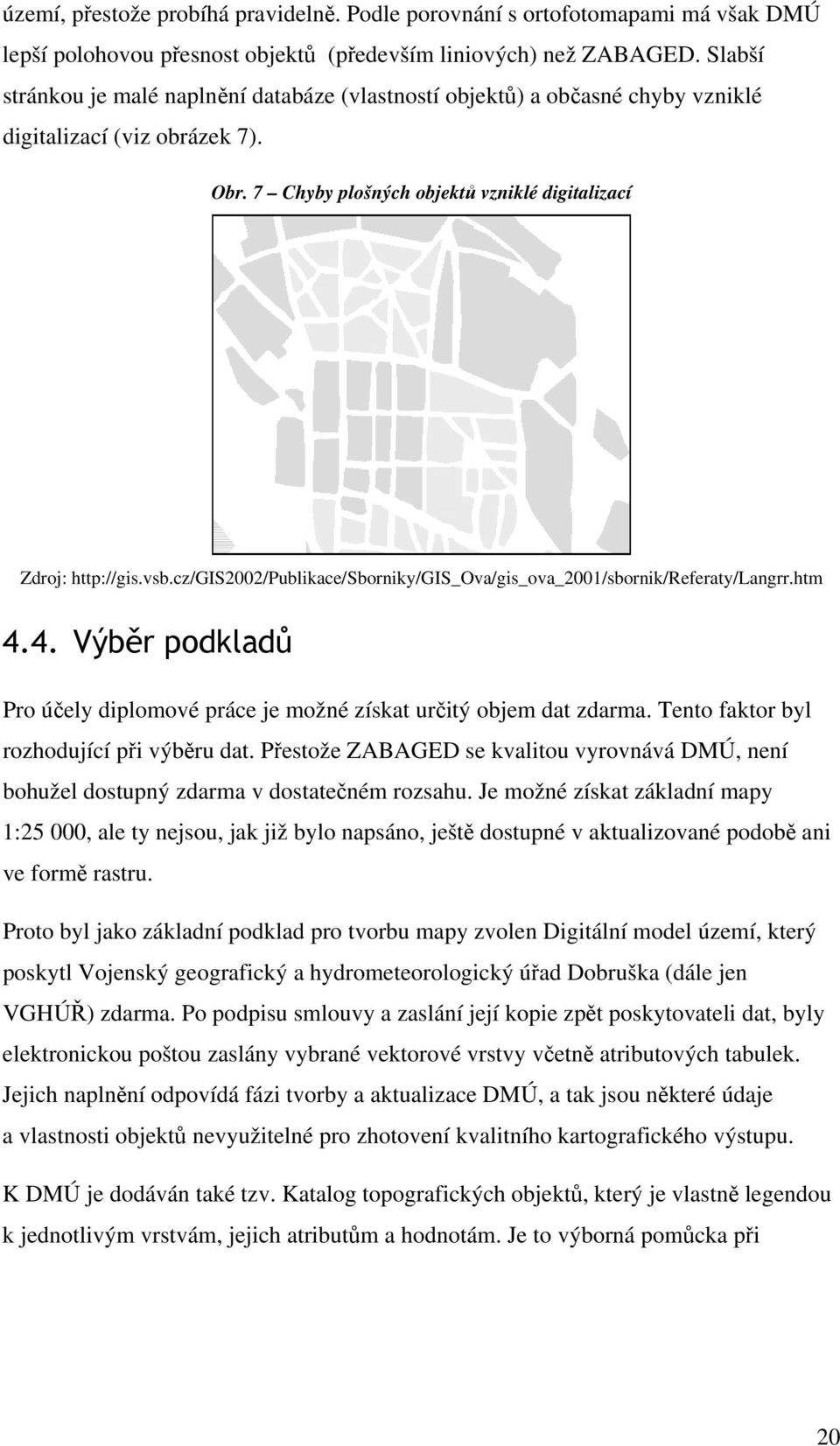 cz/gis2002/publikace/sborniky/gis_ova/gis_ova_2001/sbornik/referaty/langrr.htm 4.4. Výběr podkladů Pro účely diplomové práce je možné získat určitý objem dat zdarma.