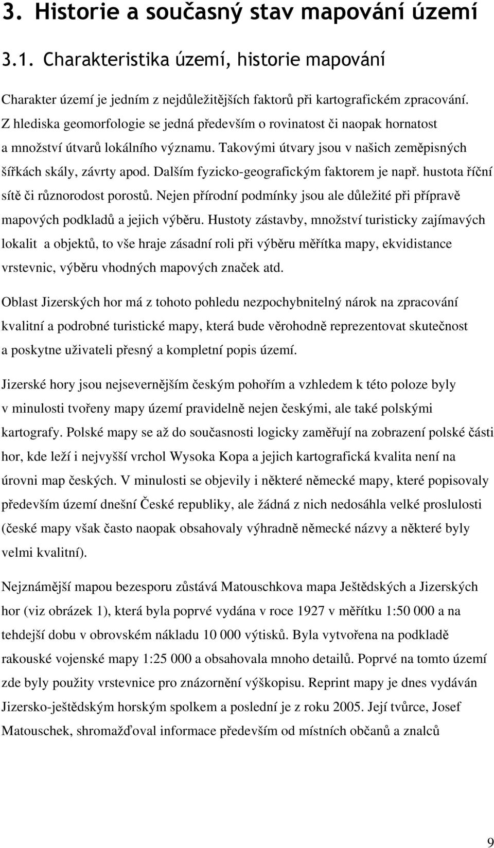 Dalším fyzicko-geografickým faktorem je např. hustota říční sítě či různorodost porostů. Nejen přírodní podmínky jsou ale důležité při přípravě mapových podkladů a jejich výběru.