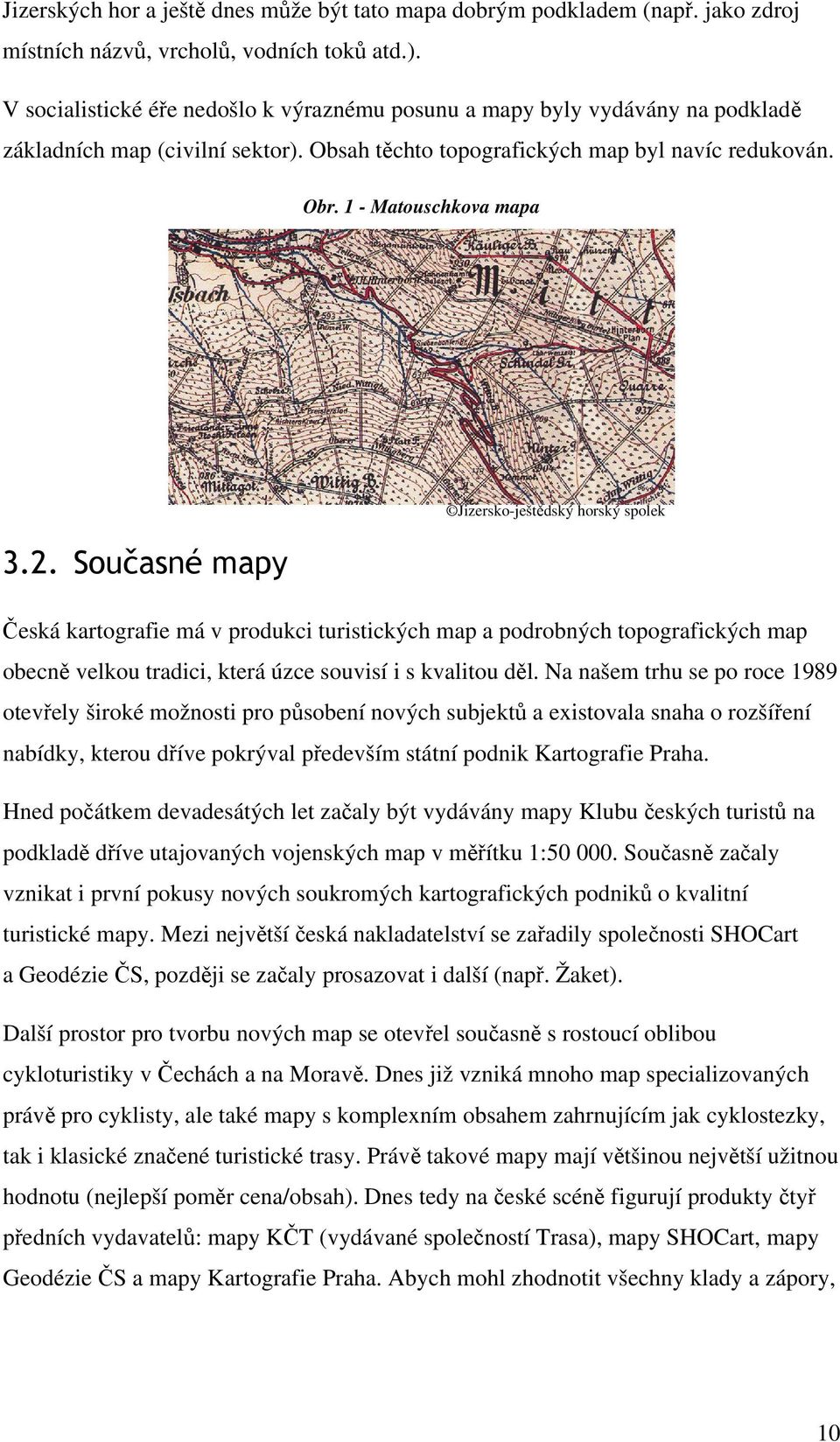 Současné mapy Jizersko-ještědský horský spolek Česká kartografie má v produkci turistických map a podrobných topografických map obecně velkou tradici, která úzce souvisí i s kvalitou děl.