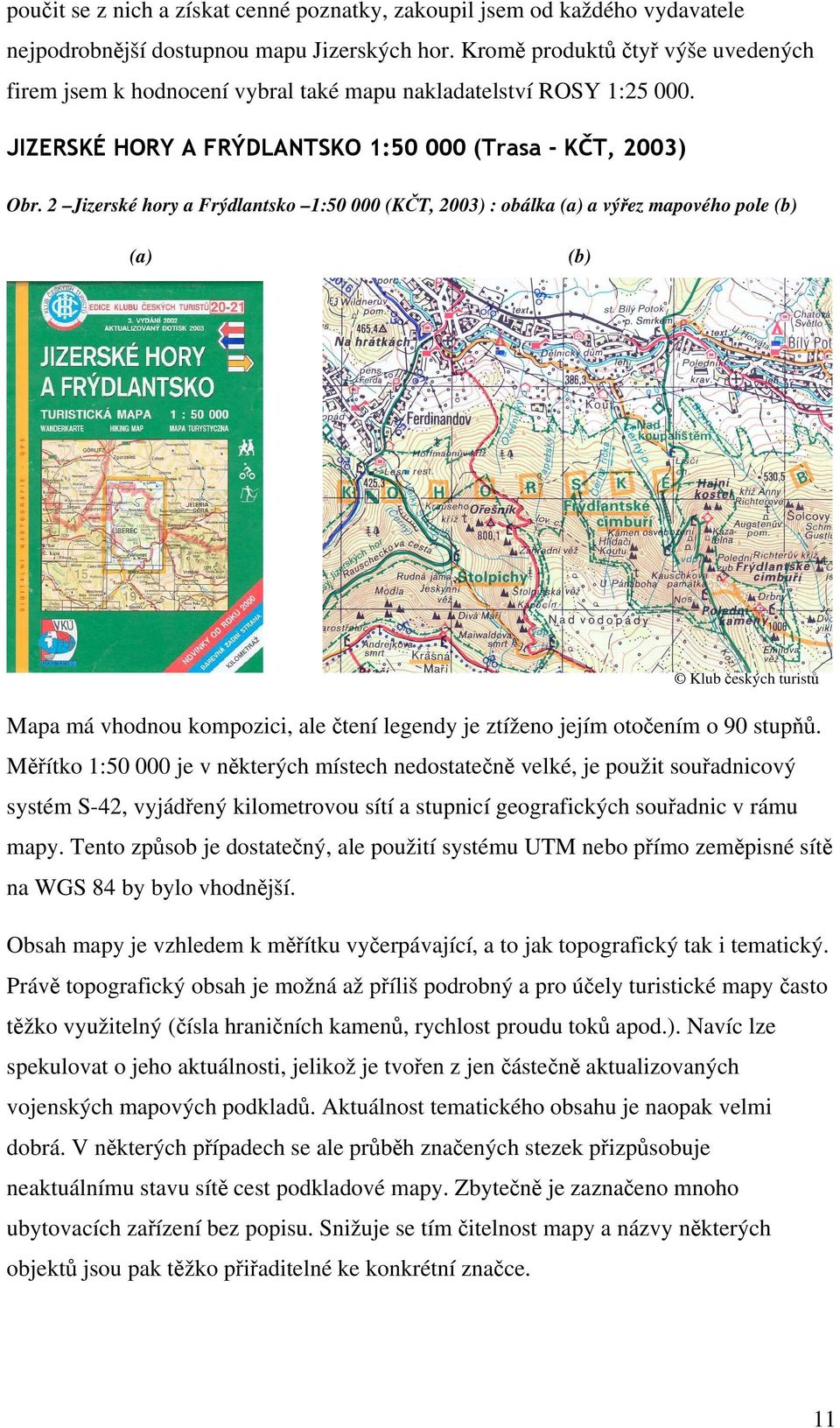 2 Jizerské hory a Frýdlantsko 1:50 000 (KČT, 2003) : obálka (a) a výřez mapového pole (b) (a) (b) Klub českých turistů Mapa má vhodnou kompozici, ale čtení legendy je ztíženo jejím otočením o 90