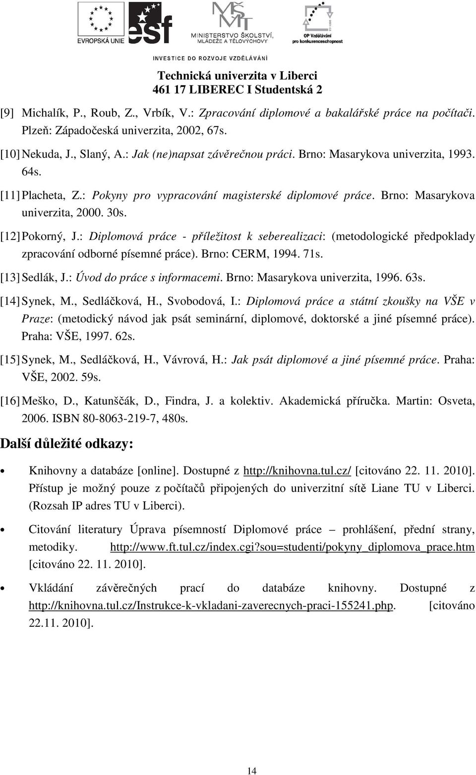 : Diplomová práce - příležitost k seberealizaci: (metodologické předpoklady zpracování odborné písemné práce). Brno: CERM, 1994. 71s. [13] Sedlák, J.: Úvod do práce s informacemi.