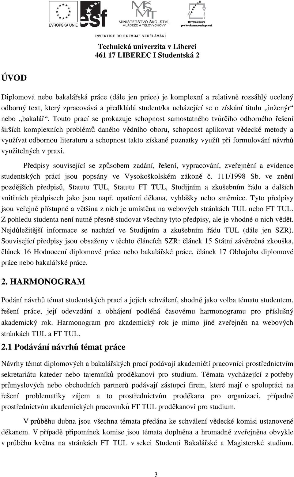 Touto prací se prokazuje schopnost samostatného tvůrčího odborného řešení širších komplexních problémů daného vědního oboru, schopnost aplikovat vědecké metody a využívat odbornou literaturu a