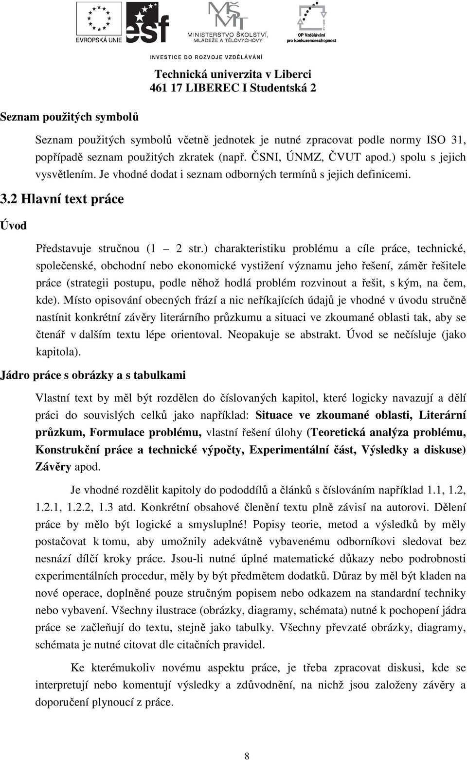 ) charakteristiku problému a cíle práce, technické, společenské, obchodní nebo ekonomické vystižení významu jeho řešení, záměr řešitele práce (strategii postupu, podle něhož hodlá problém rozvinout a