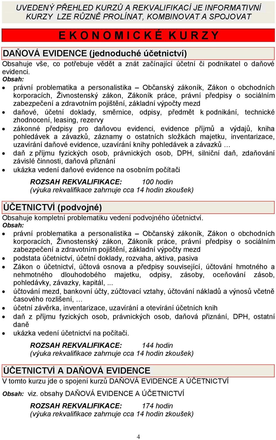 právní problematika a personalistika Občanský zákoník, Zákon o obchodních korporacích, Živnostenský zákon, Zákoník práce, právní předpisy o sociálním zabezpečení a zdravotním pojištění, základní